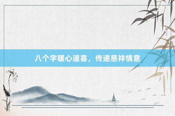八个字暖心道喜，传递慈祥情意